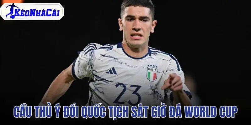 Cầu Thủ Ý Đổi Quốc Tịch Sát Giờ Đá World Cup
